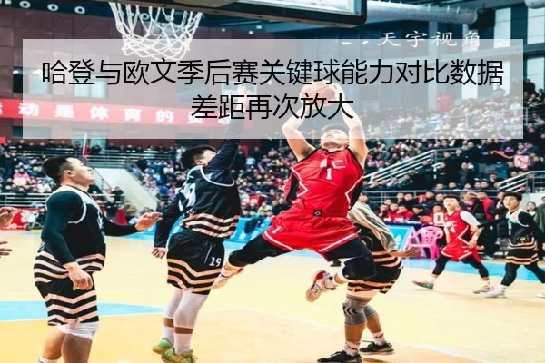 哈登与欧文季后赛关键球能力对比数据差距再次放大 - IYXGAME